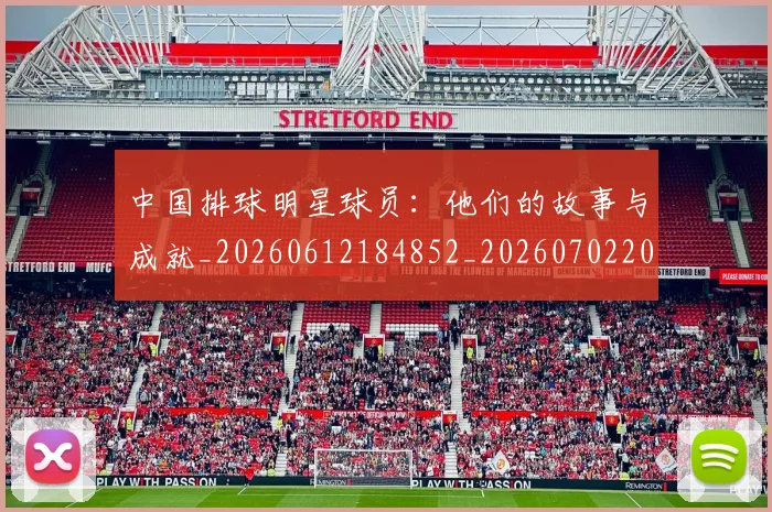 中国排球明星球员:他们的故事与成就_20260612184852_20260702202515