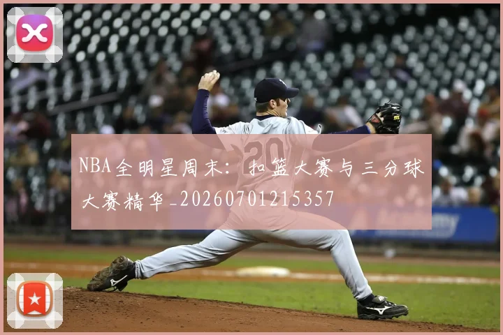 NBA全明星周末:扣篮大赛与三分球大赛精华_20260701215357
