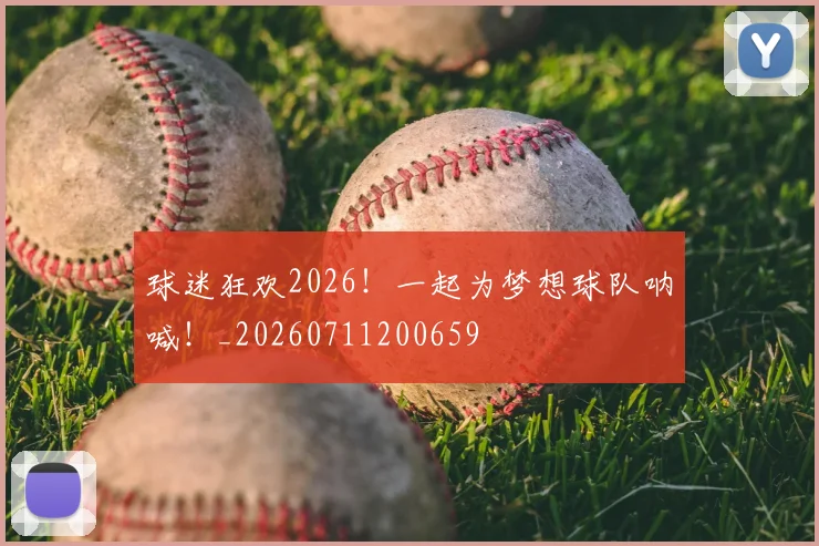 球迷狂欢2026！一起为梦想球队呐喊！_20260711200659