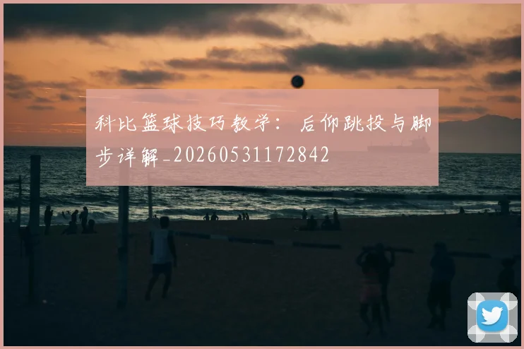 科比篮球技巧教学:后仰跳投与脚步详解_20260531172842