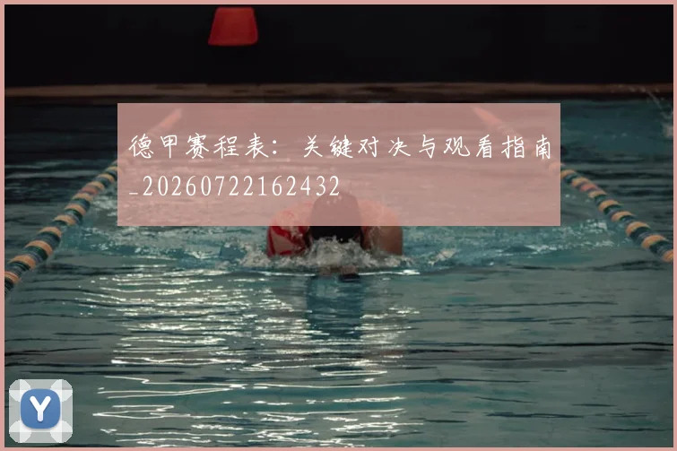 德甲赛程表：关键对决与观看指南_20260722162432