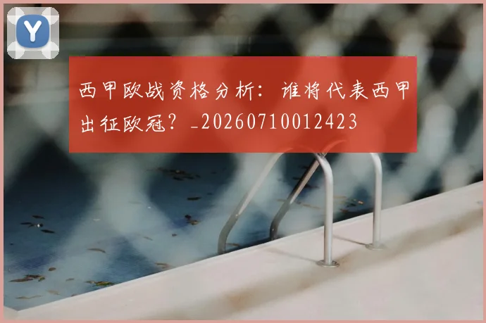 西甲欧战资格分析:谁将代表西甲出征欧冠?_20260710012423