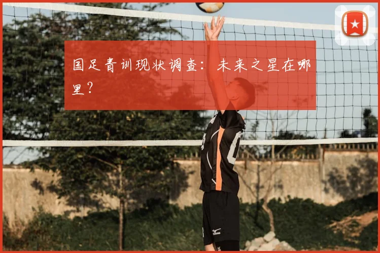 国足青训现状调查：未来之星在哪里？